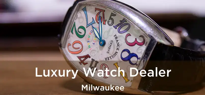  Luxury Watch Dealer Milwaukee